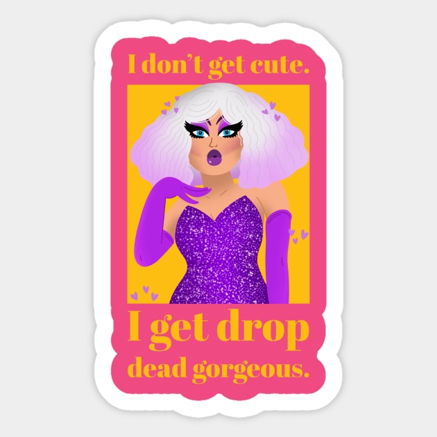 I don't get cute, I get drop dead gorgeous Sticker by PersianFMts